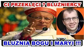 CI PRZEKLĘCI ? BLUŹNIERCY BLUŹNIĄ BOGU I MARYI !!!