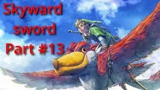 Legend of Zelda Skyward Sword Part 13 