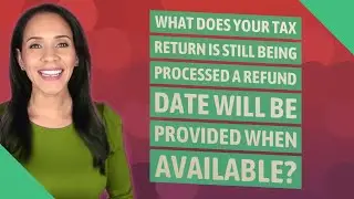 What does your tax return is still being processed a refund date will be provided when available?