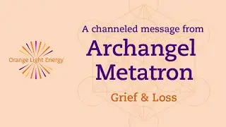 A Channeled message from Archangel Metatron | Grief & Loss