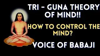 Tri - Guna Theory of Mind | Mind Control | Mahavatar Babaji | Voice of Babaji | Indic Wisdom