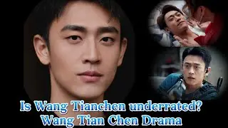 Is Wang Tian Chen Underrated? | Chinese Drama | Wang Tian Chen drama list