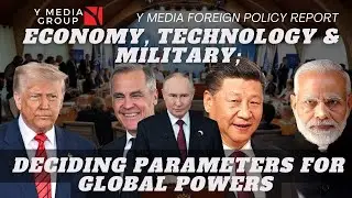 Y MEDIA FOREIGN POLICY REPORT: ECONOMY, TECHNOLOGY & MILITARY; DECIDING PARAMETERS FOR GLOBAL POWERS