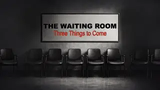 The Waiting Room: Three things to Come