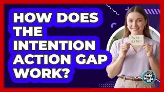 How Does The Intention Action Gap Work?