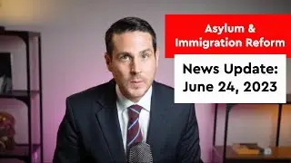 Asylum & Immigration Reform News Update: June 24, 2023
