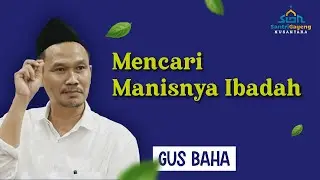 Gus Baha: Mencari Manisnya Ibadah