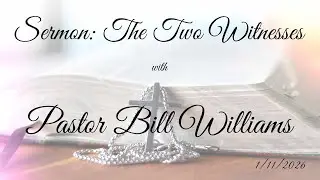 Sermon: The Two Witnesses with Pastor Bill Williams.