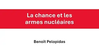 La chance et les armes nucl&eacute;aires - pr&eacute;sentation par Beno&icirc;t Pelopidas