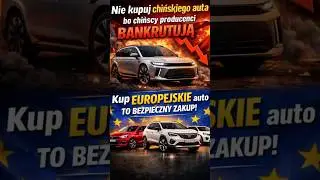Nie kupuj chińskiego auta chińskie marki bankrutują tylko europejskie samochody to bezpieczny wyb&oacute;r