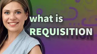 Requisition | meaning of Requisition