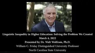 Linguistic Inequality in Higher Education: Solving the Problem We Created - Dr. Walt Wolfram