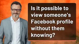 Is it possible to view someone's Facebook profile without them knowing?