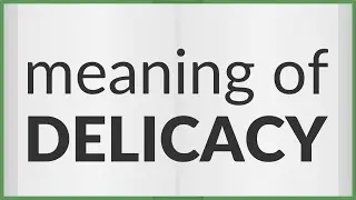 Delicacy | meaning of Delicacy