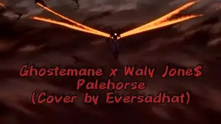 Ghostemane x Waly Jone$ – Palehorse  (Cover by Eversadhat)