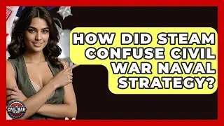 How Did Steam Confuse Civil War Naval Strategy? - The Civil War Nerds
