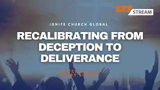 Recalibrating From Deception To Deliverance | Ignite Church Global | Pastor Torrey Montgomery