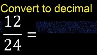 Convert 12/24 to decimal . How To Convert Decimals to Fractions