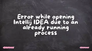 Error while opening Intellij IDEA due to an already running process