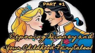 Exposing Disney & Your Childhood Fairytales! Part #1