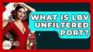 What Is LBV Unfiltered Port? - Exploring Southwest Europe