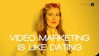 Video Marketing Is Like Dating (5 Tips)