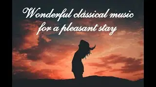 Wonderful classical music for a pleasant stay Замечательная классическая музыка для приятного отдыха