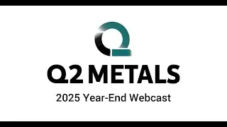 Q2 Metals Year-End Wrap Up Webcast Presentation with Q&A