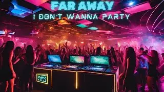 FAR AWAY - I Don't Wanna Party (Orginal Mix)