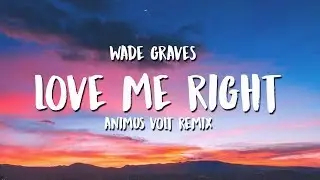 Wade Graves - Love Me Right (Animus Volt Remix) (Lyrics / Lyric Video)