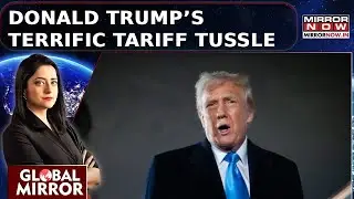 Global Mirror | Economic Storm: Trade War Unfolds | China, Canada Counter Uncle Sam | Tariff Tussle