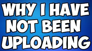 Why I Have Not Been Uploading