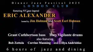 LONDON CLUB DINNER JAZZ FESTIVAL 2025 / featuring ERIC ALEXANDER / Jim Holman and Scott Earl Holman