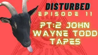 Disturbed EP. 11- Pt.2 John Wayne Todd Tapes