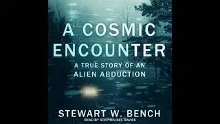Cosmic Encounter: A True Story of an Alien Abduction - Stewart W. Bench