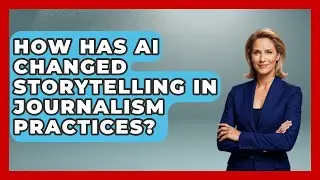 How Has AI Changed Storytelling in Journalism Practices? | Journalism Explained News