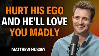 Hurt His Ego And He&rsquo;ll Love You MADLY |Matthew Hussey