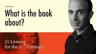 1. 'What is the book about?' - Yuval Noah Harari on 21 Lessons for the 21st Century
