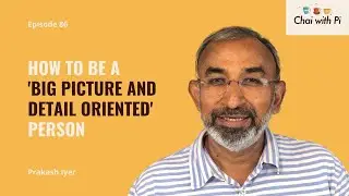 How to be a 'Big Picture And Detail Oriented' Person | Chai with Pi