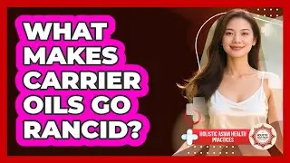 What Makes Carrier Oils Go Rancid? - Holistic Asian Health Practices
