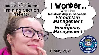 I Wonder What the Relationship is Between Floodplain Management and Emergency Management 6 May 2021
