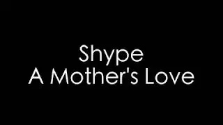 Shype  - A Mother's Love