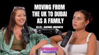 WOMEN UNLEASHED| S3E5 - Moving from UK to Dubai as a family - Rachael Howarth