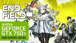 Arknights: Endfield Beta Test II | i5-4670 + GTX 750 Ti 2GB