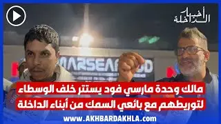 مالك وحدة مارسي فود يستتر خلف الوسطاء لتوريطهم مع بائعي السمك من أبناء الداخلة