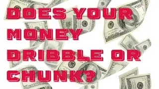 Does Your Money Dribble or Chunk?