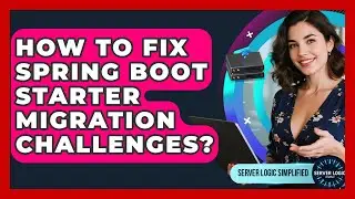 How To Fix Spring Boot Starter Migration Challenges? - Server Logic Simplified