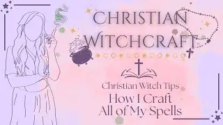 How To Create Your Own Spells! | Christian Witch Tips and Tricks