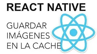 React Native - Guardar Imágenes en la cache