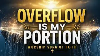 Overflow Is My Portion | Worship Song of Faith | 1001 Grace Street